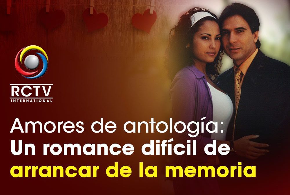 Amores de antología: Un romance difícil de arrancar de la memoria