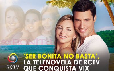 ‘Ser Bonita No Basta’, la telenovela de RCTV que conquista VIX