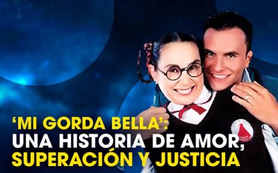 ‘Mi Gorda Bella’: Una historia de amor, superación y justicia
