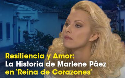 Resiliencia y Amor: La Historia de Marlene Páez en ‘Reina de Corazones’