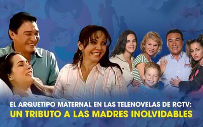 El Arquetipo Maternal en las Telenovelas de RCTV:  Un Tributo a las Madres Inolvidables