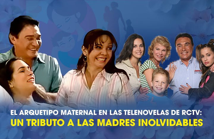 El Arquetipo Maternal en las Telenovelas de RCTV:  Un Tributo a las Madres Inolvidables
