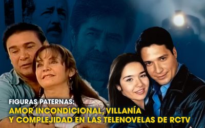 Figuras Paternas: Amor Incondicional, Villanía y Complejidad en las Telenovelas de RCTV