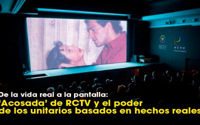 De la vida real a la pantalla:  ‘Acosada’ de RCTV y el poder de los unitarios basados en hechos reales
