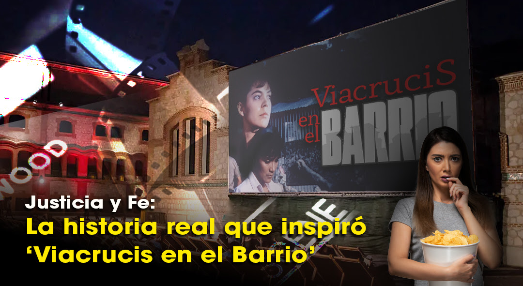 Justicia y Fe: La historia real que inspiró ‘Viacrucis en el Barrio’