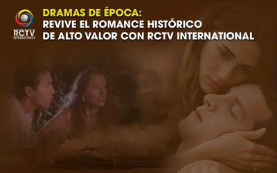 Dramas de época: revive el romance histórico de alto valor con RCTV International